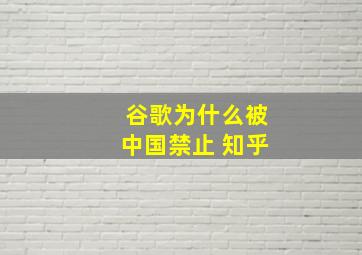 谷歌为什么被中国禁止 知乎